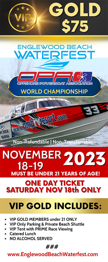 Englewood Beach Waterfest VIP Gold Saturday Ticket for Nov 18, 2023, $75, Must be under 21 years of age, Includes: VIP GOLD MEMBERS under 21 ONLY, VIP Only Parking & Private Beach Shuttle, VIP Tent with PRIME Race Viewing, Catered Lunch, NO ALCOHOL SERVED
